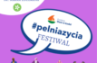 #pelniazycia Festiwal